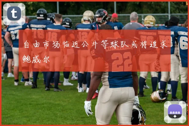 自由市场临近公牛等球队或将追求鲍威尔